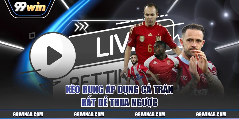 Kèo rung áp dụng cả trận rất dễ thua ngược