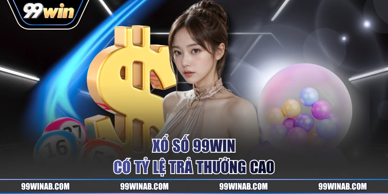 Xổ số 99WIN có tỷ lệ trả thưởng cao